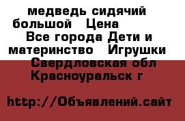 медведь сидячий, большой › Цена ­ 2 000 - Все города Дети и материнство » Игрушки   . Свердловская обл.,Красноуральск г.